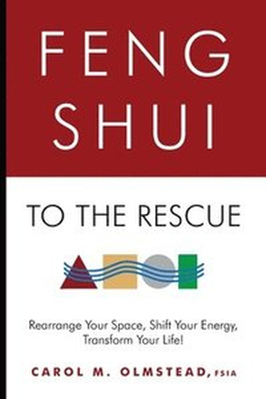 Feng Shui To The Rescue: Rearrange Your Space, Shift Your Energy, Transform Your Life!