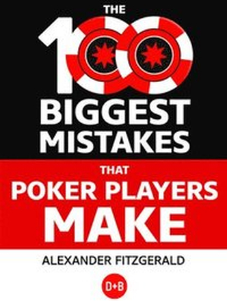 The 100 Biggest Mistakes That Poker Players Make