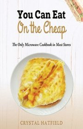 You Can Eat on the Cheap - The Only Microwave Cookbook in Most Stores