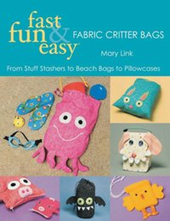 Fast, Fun & Easy Fabric Critter Bags