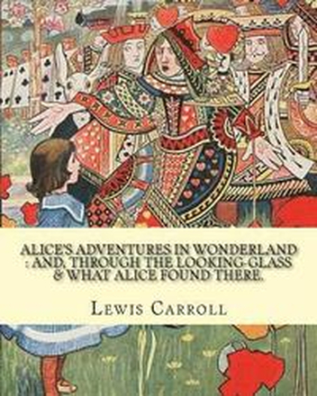 Alice's adventures in Wonderland: and, through the looking-glass & what Alice found there. By: Lewis Carroll, illustrations By: John Tenniel: (Childre