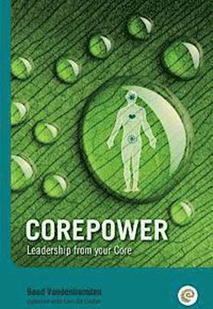Corepower, Leadership from your Core: Living your life according to your vision. Being balanced and regaining balance whenever you lose it. Living dee