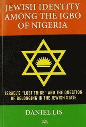 Jewish Identity among the Igbo of Nigeria, Israel's 'Lost Tribe' and the Question of Belonging in the Jewish State