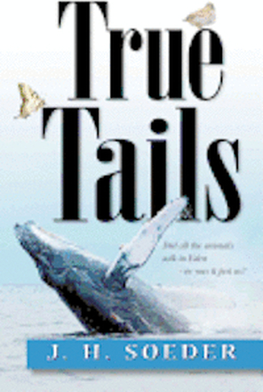 True Tails: Animal stories about amazing animals and real animal communication