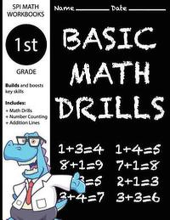 1st Grade Basic Math Drills: Builds and Boosts Key Skills Including Math Drills, Number Counting, and Addition Lines. (SPI Math Workbooks)