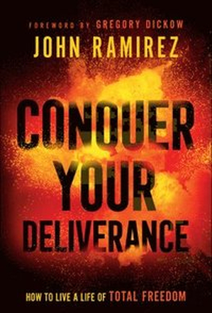 Conquer Your Deliverance How to Live a Life of Total Freedom