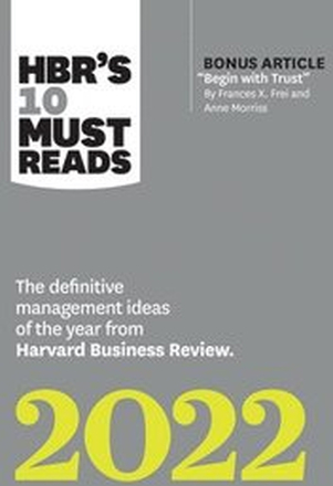 HBR's 10 Must Reads 2022: The Definitive Management Ideas of the Year from Harvard Business Review (with bonus article 'Begin with Trust' by Frances X. Frei and Anne Morriss)