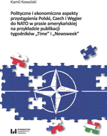 Polityczne i ekonomiczne aspekty przystąpienia Polski, Czech i Węgier do NATO w prasie amerykańskiej na przykładzie publikacji tygodników „Time” i ...