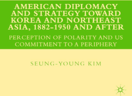 American Diplomacy and Strategy toward Korea and Northeast Asia, 1882 - 1950 and After