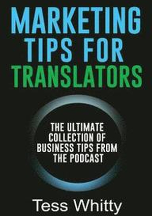 Marketing Tips for Translators: The Ultimate Collection of Business Tips from the Podcast