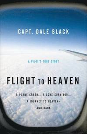 Flight to Heaven A Plane Crash...A Lone Survivor...A Journey to Heavenand Back