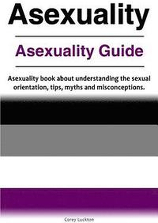 Asexuality. Asexuality Guide. Asexuality book about understanding the sexual orientation, tips, myths and misconceptions.