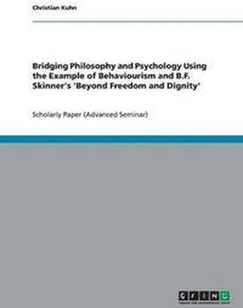 Bridging Philosophy and Psychology Using the Example of Behaviourism and B.F. Skinner's 'Beyond Freedom and Dignity