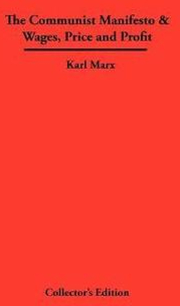 The Communist Manifesto: AND Wages, Price and Profit
