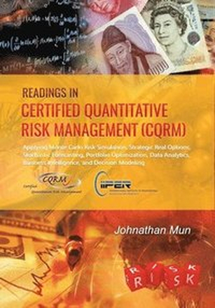 Readings in Certified Quantitative Risk Management (CQRM): Applying Monte Carlo Risk Simulation, Strategic Real Options, Stochastic Forecasting, Portf
