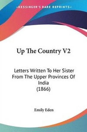 Up The Country V2: Letters Written To Her Sister From The Upper Provinces Of India (1866)