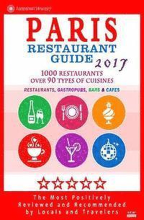 Paris Restaurant Guide 2017: Best Rated Restaurants in Paris, France - 1000 restaurants, bars and cafés recommended for visitors, 2017