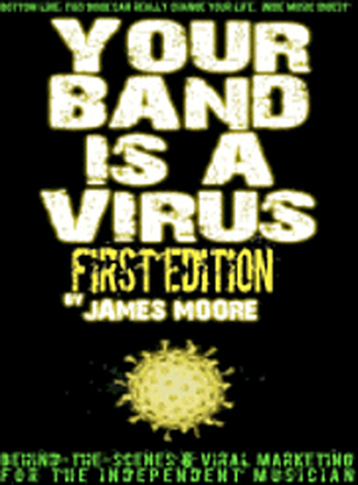 Your Band Is A Virus - Behind-the-Scenes & Viral Marketing for the Independent Musician