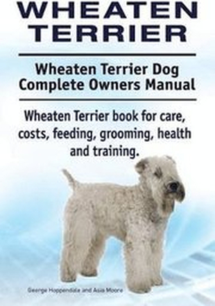 Wheaten Terrier. Wheaten Terrier Dog Complete Owners Manual. Wheaten Terrier book for care, costs, feeding, grooming, health and training.