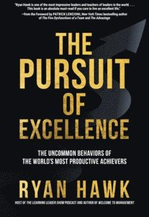 The Pursuit of Excellence: The Uncommon Behaviors of the World's Most Productive Achievers