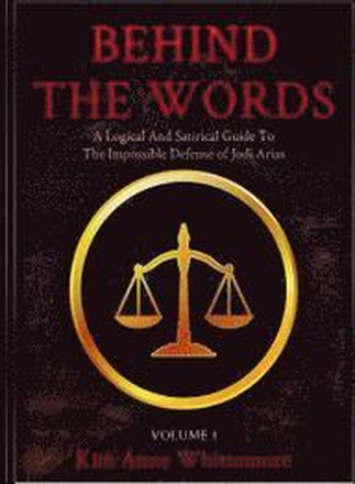 Behind The Words: A Logical and Satirical Guide to the Impossible Defense of Jodi Arias