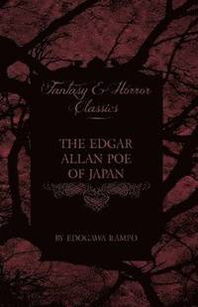 The Edgar Allan Poe of Japan - Some Tales by Edogawa Rampo - With Some Stories Inspired by His Writings (Fantasy and Horror Classics)