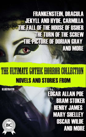 The Ultimate Gothic Horror Collection: Novels and Stories from Edgar Allan Poe; Bram Stoker, Henry James, Mary Shelley, Oscar Wilde; and more. Illu...