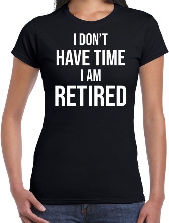 I dont have time i am retired kado shirt zwart dames pensioen / VUT kado