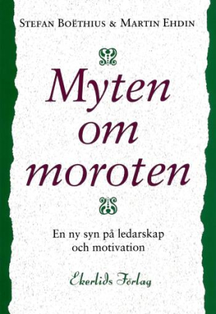 Myten Om Moroten - En Ny Syn På Ledarskap Och Motivation