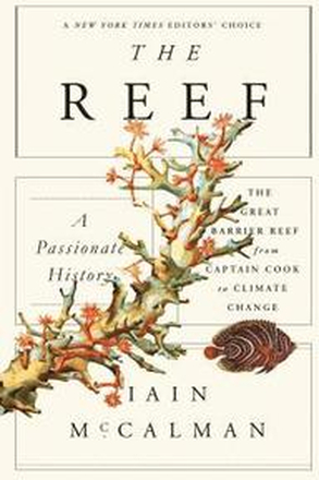 Reef: A Passionate History: The Great Barrier Reef From Captain Cook To Climate Change
