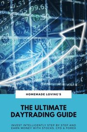 Ultimate Daytrading Guide: Invest Intelligently Step by Step And Earn Money With Stocks, CFD & Forex