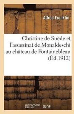 Christine de Sude Et l'Assassinat de Monaldeschi Au Chteau de Fontainebleau