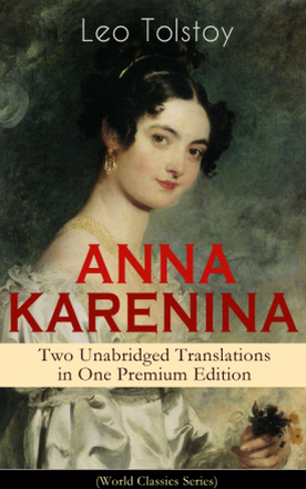 ANNA KARENINA – Two Unabridged Translations in One Premium Edition (World Classics Series)