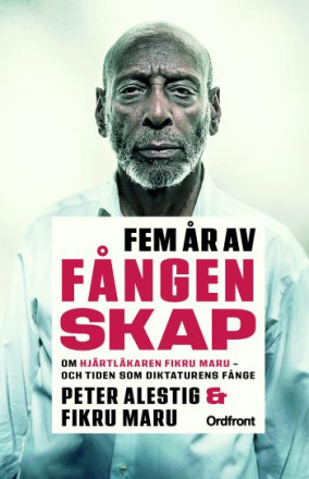 Fem År Av Fångenskap - Om Hjärtläkaren Fikru Maru - Och Tiden Som Diktaturens Fånge