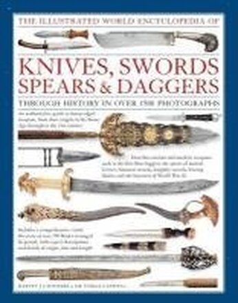 Illustrated World Encyclopedia of Knives, Swords, Spears & Daggers