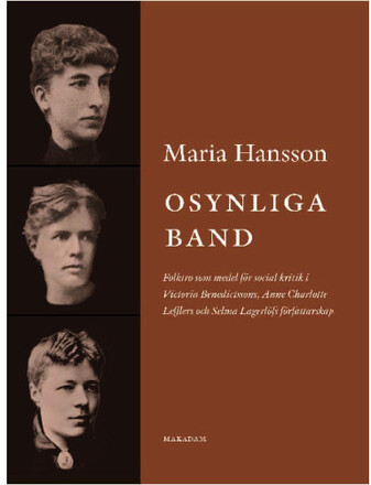 Osynliga band : folktro som medel för social kritik i Victoria Benedictssons, Anne Charlotte Lefflers och Selma Lagerlöfs författarskap (bok, danskt band)