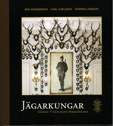 Jägarkungar : Gustaf V och hans föregångare (inbunden)