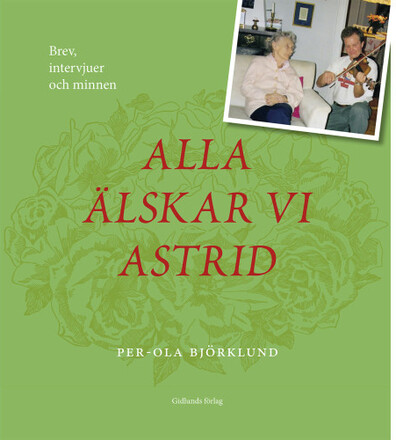 Alla älskar vi Astrid : brev, intervjuer och minnen (inbunden)