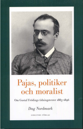 Pajas, politiker och moralist : om Gustaf Frödings tidningstexter 1885-1896 (inbunden)