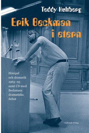 Erik Beckman i etern : hörspel och dramatik 1963-95 samt CD med Beckmans dramatiska debut (inbunden)
