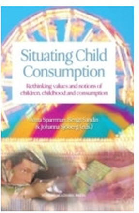 Situating child consumption : rethinking values and notions of children, childhood and consumption (inbunden, eng)
