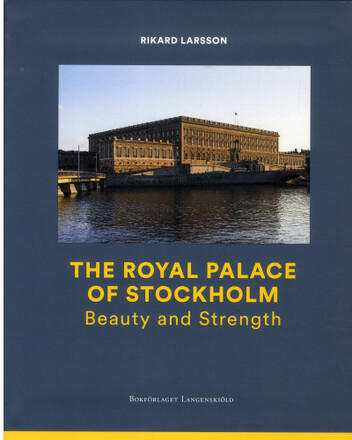 The Royal Palace of Stockholm : Beauty and Strength (bok, danskt band, eng)
