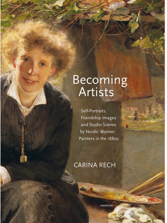 Becoming artists : self-portraits, friendship images and studio scenes by Nordic women painters in the 1880s (inbunden, eng)