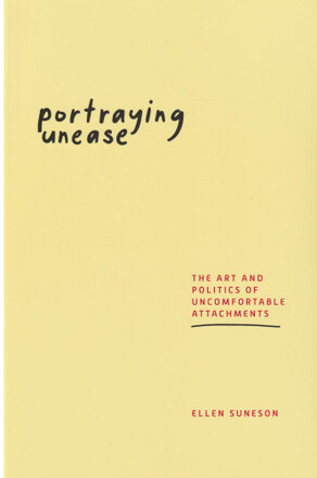 Portraying unease : the art and politics of uncomfortable attachments (bok, danskt band, eng)