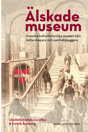 Älskade museum : svenska kulturhistoriska museer som kulturproducenter och samhällsbyggare (bok, danskt band)
