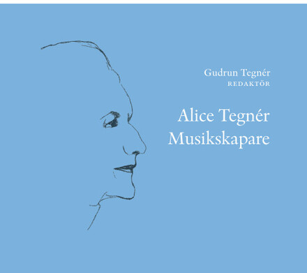 Alice Tegnér : musikskapare (inbunden)