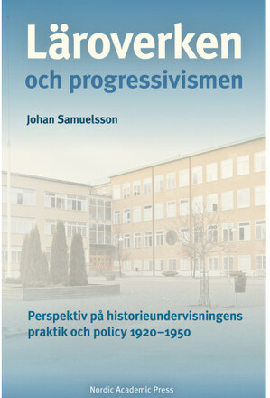 Läroverken och progressivismen : Perspektiv på historieundervisningens prak (inbunden)