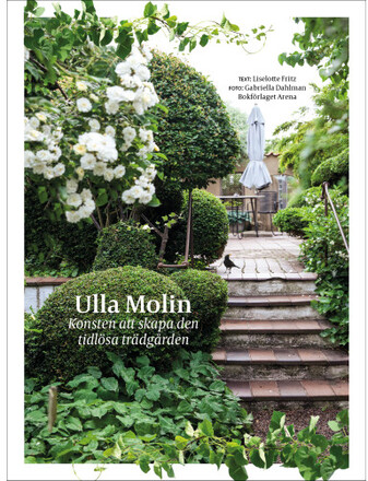 Ulla Molin : konsten att skapa den tidlösa trädgården (inbunden)