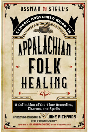 Ossman & Steel's Classic Household Guide to Appalachian Folk Healing (häftad, eng)