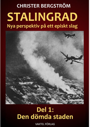 Stalingrad - nya perspektiv på ett episkt slag. Del 1, Den dömda staden (inbunden)